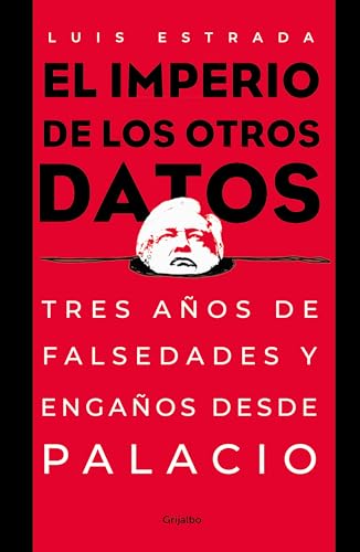 

El imperio de los otros datos: Tres años de falsedades y engaños desde Palacio / The Empire of the Other Data (Spanish Edition)