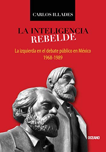 9786074006537: La inteligencia rebelde. La izquierda en el debate pblico en Mxico, 1968-1989.