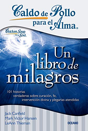 9786074007916: Un Libro de Milagros: 101 Milagros Para Fortalecer Tu Fe, Darte Esperanza E Iluminar Tu Da (Caldo De Pollo Para El Alma)