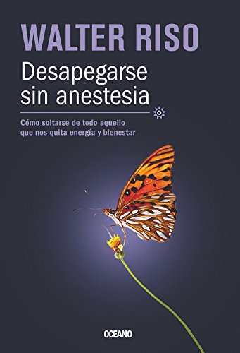 9786074008470: Desapegarse sin anestesian / Detachment without anesthesia: Como soltarse de todo aquello que nos quita energia y bienestar / How to let go of ... energy and wellbeing (Biblioteca Walter Riso)