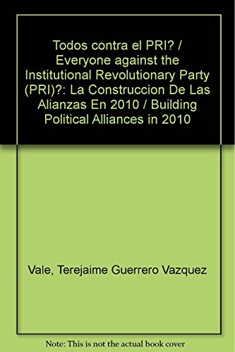 9786074012781: Todos contra el PRI? / Everyone against the Institutional Revolutionary Party (PRI)?: La Construccion De Las Alianzas En 2010 / Building Political Alliances in 2010
