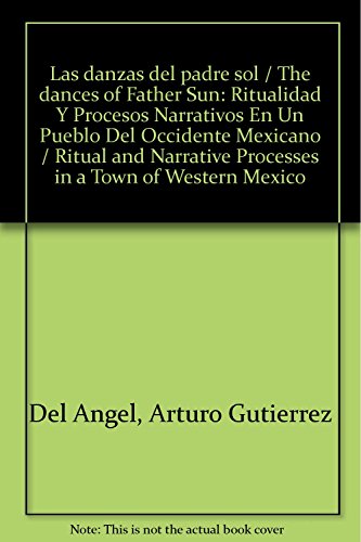 9786074013108: Las danzas del padre sol / The dances of Father Sun: Ritualidad Y Procesos Narrativos En Un Pueblo Del Occidente Mexicano / Ritual and Narrative Processes in a Town of Western Mexico