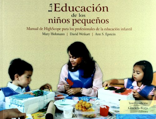 La educacion de los ninos pequenos. Manual de HighScope para los profesionales de la educacion infantil (Spanish Edition) (9786074013290) by Mary Hohmann; David Weikart; Ann S. Epstein