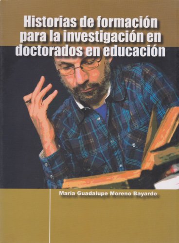 Historias de formacion para la investigacion en doctorados en educacion (Spanish Edition) - Maria Guadalupe Moreno Bayardo