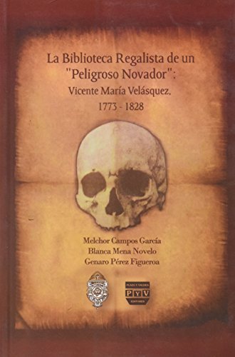 Beispielbild fr La Biblioteca Regalista De Un Peligroso Novador : Vincente Maria Velasquez 1773-1828 zum Verkauf von Robert S. Brooks, Bookseller