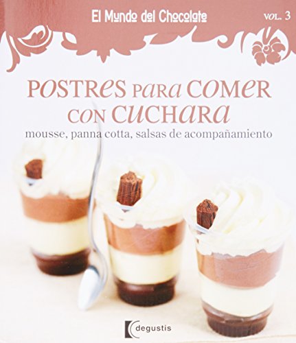 Stock image for Postre para comer con cuchara / Desserts to be Eaten with a Spoon: Mousse, Panna Cotta, Salsas De Acompanamiento / Mousse, Panna Cotta, Side Sauces . / The World of Chocolate) (Spanish Edition) for sale by Better World Books
