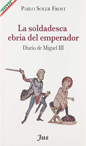La soldadesca ebria del emperador, diario de Miguel III (9786074120660) by Pablo Soler Frost