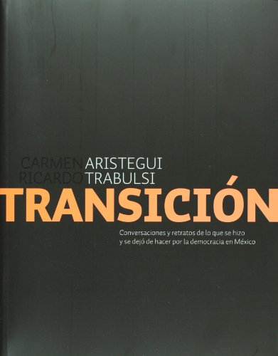 9786074297096: La transicion. Conversaciones y retratos de lo que se hizo y se dejo de hacer por la democracia en Mexico (Spanish Edition)