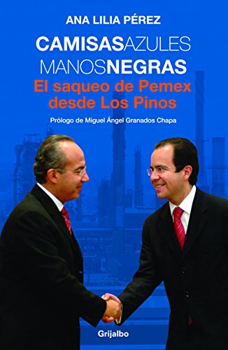Beispielbild fr Camisas azules, manos negras. El saqueo de Pemex desde Los Pinos . zum Verkauf von Librera Astarloa