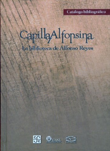Capilla Alfonsina. La biblioteca de Alfonso Reyes. CatÃ¡logo bibliogrÃ¡fico (9786074331684) by [???]
