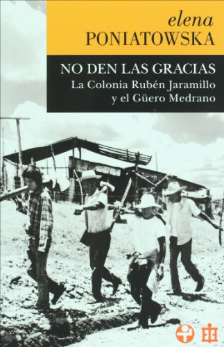 No den las gracias. La Colonia Ruben Jaramillo y el Guero Medrano (Spanish Edition) (9786074450255) by Elena Poniatowska