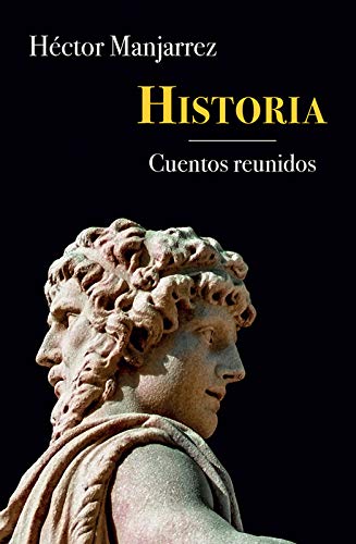 Beispielbild fr Historia : cuentos reunidos 1967-2016 / Hctor Manjarrez. zum Verkauf von Iberoamericana, Librera