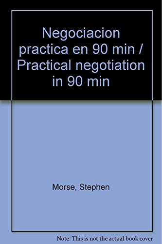 Negociacion practica en 90 min / Practical negotiation in 90 min (Spanish Edition) (9786074520859) by Morse, Stephen