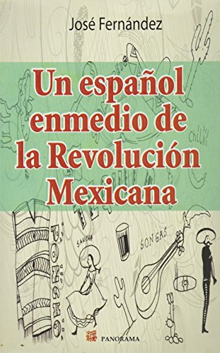 Un espanol en medio de la Revolucion Mexicana / A Spanish in the midst of the Mexican Revolution (Spanish Edition) (9786074523881) by Fernandez, Jose