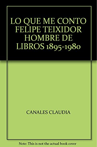 Imagen de archivo de LO QUE ME CONTO FELIPE TEIXIDOR HOMBRE DE LIBROS 1895-1980 [Paperback] by CAN. a la venta por Iridium_Books