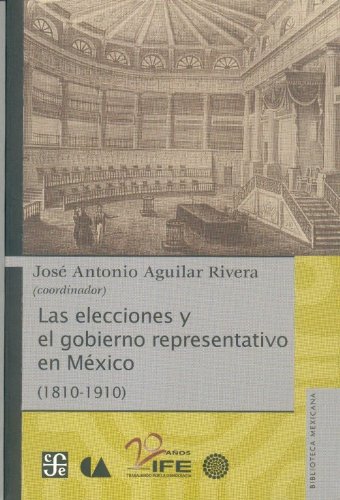 Las elecciones y el gobierno representativo en Mexico (1810-1910) (Biblioteca Mexicana) - Aguilar Rivera, Jose Antonio