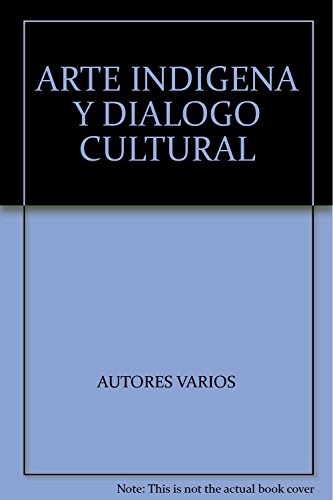 ARTE INDIGENA Y DIALOGO CULTURAL (9786074556599) by AUTORES VARIOS