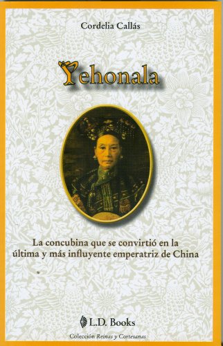 9786074571493: Yehonala: La concubina que se convirtio en la ultima y mas influyente emperatriz de China / The concubine who became the last and most influential Empress of China