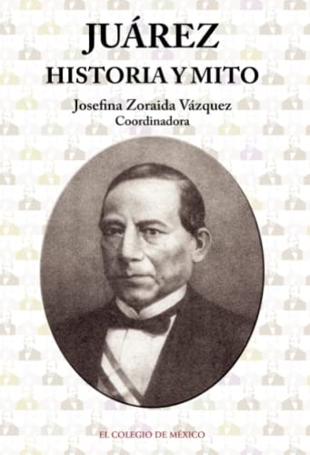 Imagen de archivo de Juárez: historia y mito: Historia Y Mito / History and Myth (Estudios Historicos) a la venta por WorldofBooks