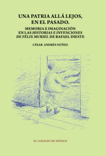 9786074622423: Una patria all lejos en el pasado: Memoria e imaginacin en las historias e invenciones de Flix Muriel de Rafael Dieste