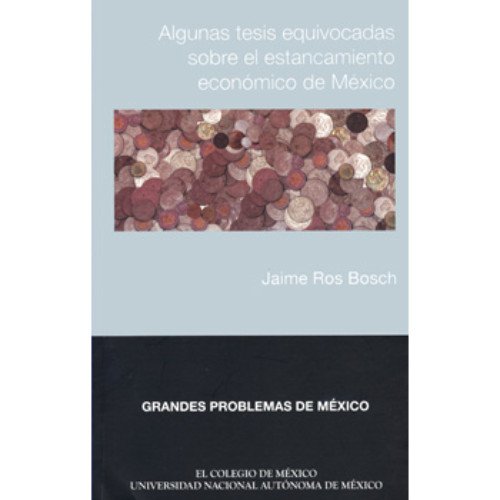Stock image for Algunas tesis equivocadas sobre el estancamiento econmico de Mxico. Jaime Ros Bosch. for sale by Iberoamericana, Librera