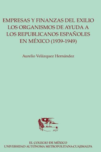 9786074626117: Empresas y finanzas del exilio:: los organismos de ayuda a los republicanos espaoles en Mxico (1939-1949)