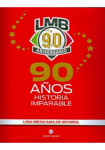 Imagen de archivo de 90 AOS, HISTORIA IMPARABLE; Liga Mexicana the Beisbol a la venta por Libros Latinos