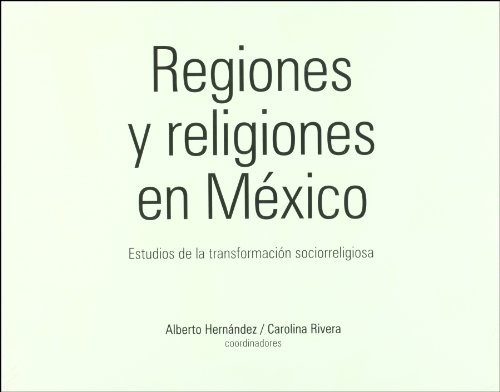Regiones y religiones en Mexico. Estudios de la transformacion sociorreligiosa (Spanish Edition) (9786074790054) by Alberto Hernandez; Carolina Rivera (coords.)