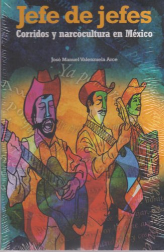 Jefe de jefes. Corridos y narcocultura en Mexico (Spanish Edition) (9786074790344) by Jose Manuel Valenzuela Arce