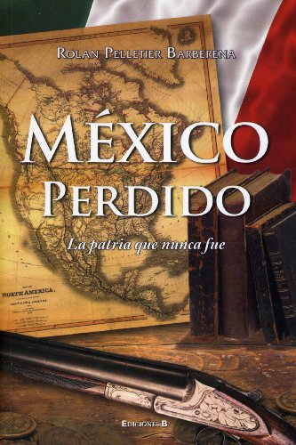 Imagen de archivo de Mexico Perdido : La Patria Que Nunca Fue a la venta por Better World Books