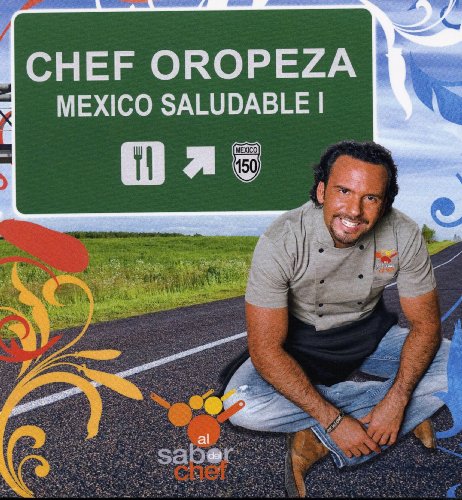 Imagen de archivo de Chef Oropeza Mexico Saludable 1: Todos Los Caminos Llevan a La Mesa a la venta por AwesomeBooks