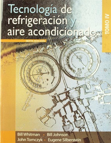 Tecnologia de refrigeracion y aire acondicionado, Tomo 4 / Refrigeration and Air Conditioning Technology, Vol. 4 (Spanish Edition) (9786074811445) by Whitman, Bill; Johnson, Bill; Tomczyk, John; Silberstein, Eugene