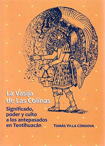 Stock image for LA VASIJA DE LAS COLINAS SIGNIFICADO PODER Y CULTO A LOS ANTEPASADOS DE TEOTIHUACAN for sale by Iridium_Books