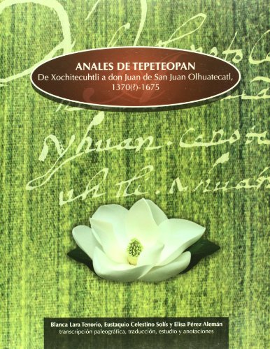 Anales de Tepeteopan de Xochitecuhtli a don Juan de San Juan Olhuatecatl, 1370(?)-1675 (Spanish Edition) (9786074860269) by Blanca Lara Tenorio; Eustaquio Celestino Solis; Elisa Perez Aleman