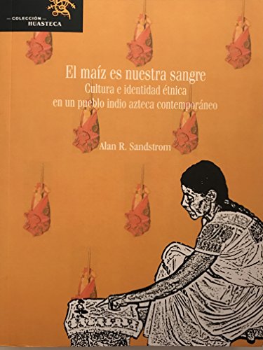 Stock image for El maz es nuestra sangre. Cultura e Alan R. Sandstrom for sale by Iridium_Books