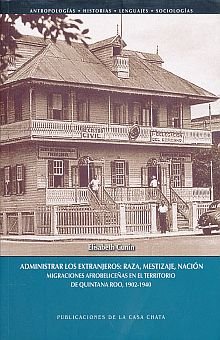 Beispielbild fr ADMINISTRAR LOS EXTRANJEROS: RAZA, MESTIZAJE, NACIN. MIGRACIONES AFROBELICEAS EN EL TERRITORIO DE QUINTANA ROO, 1902-1940 zum Verkauf von Iridium_Books