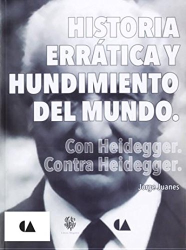 9786075162980: Jorge Juanes. Historia errtica y hundimiento del mundo. Con Heidegger. Contra Heidegger.