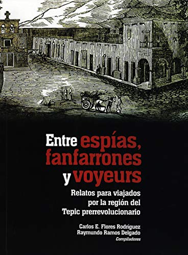 Stock image for Entre espas, fanfarrones y voyeurs. Relatos para viajados por la regin del Tepic prerrevolucionario. for sale by Iridium_Books