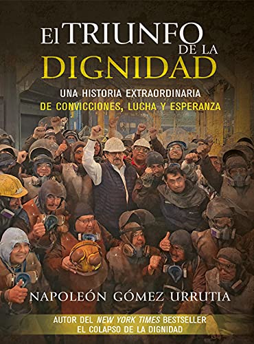 9786075244402: El triunfo de la dignidad : una historia extraordinaria de convicciones, lucha y esperanza / Napolen Gmez Urrutia, autor del New York Times bestseller El colapso de la dignidad.