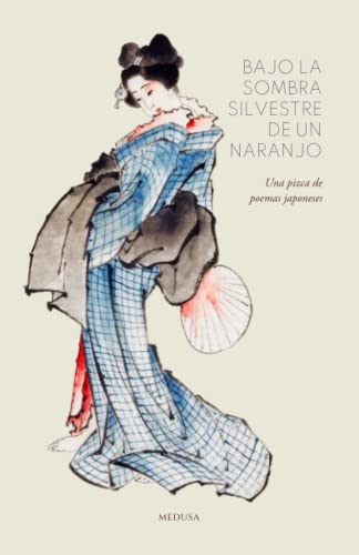 Stock image for Bajo la sombra silvestre de un naranjo: Una pizca de poemas japoneses for sale by GreatBookPrices