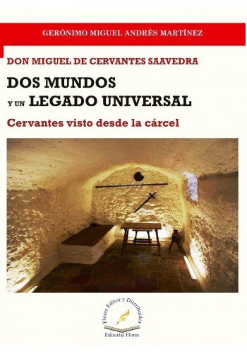 Stock image for Don Miguel De Cervantes Saavedra Dos Mundos Y Un Legado Universal Cervantes Visto Desde La Carcel for sale by Iridium_Books