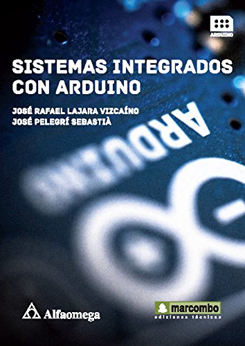 Stock image for Sistemas Integrados Con Arduino, De Lajara, Jos . Editorial Alfaomega Grupo Editor, Tapa Blanda, Edici n 1 En Espa ol, 2014 for sale by Libros del Mundo