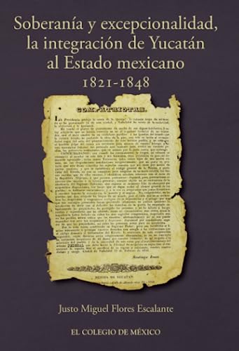 Imagen de archivo de Soberana y excepcionalidad.: La integraci n de Yucatán al estado mexicano, 1821-1848 (Spanish Edition) a la venta por HPB-Diamond