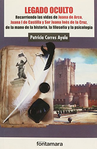 Imagen de archivo de Legado Oculto: Recorriendo Las Vidas De Juana De Arco, Juana I De Castilla Y Sor Juana In s De La Cruz, De La Mano De La Historia, La Filosofa Y La Psicologa a la venta por ThriftBooks-Dallas