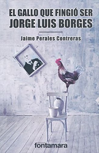 Imagen de archivo de EL GALLO QUE FINGI SER JORGE LUIS BORGES a la venta por Iridium_Books