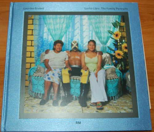 Lourdes Grobet: Lucha Libre, the Family Portraits - Grobet, Lourdes