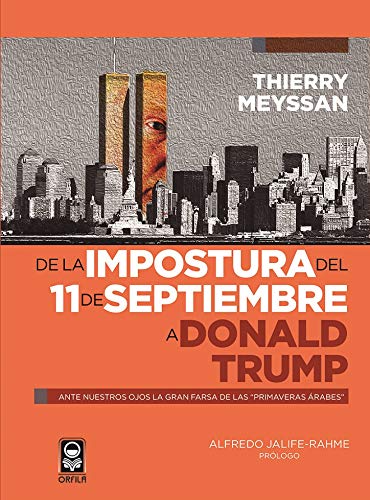 Stock image for DE LA IMPOSTURA DEL 11 DE SEPTIEMBRE A DONALD TRUMP: ANTE NUESTROS OJOS LA GRAN FARSA DE LAS PRIMAVERAS ARABES for sale by KALAMO LIBROS, S.L.