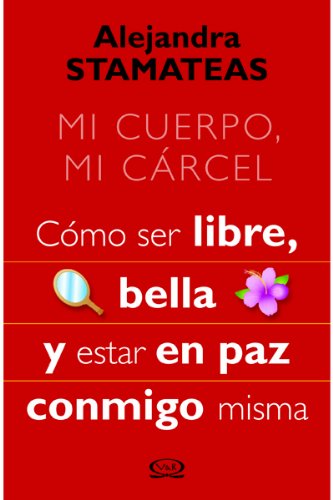 9786077547259: Mi Cuerpo, Mi Carcel/ My Body, My Prison: Como Ser Libre, Bella Y Estar En Paz Conmigo Misma/ How to Be Free, Beautiful and at Be in Peace With Myself