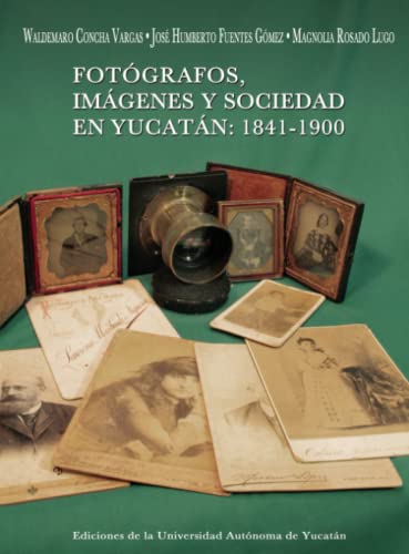 Stock image for FOTOGRAFOS IMAGENES Y SOCIEDAD EN YUCATAN 1841 1900 for sale by Iridium_Books