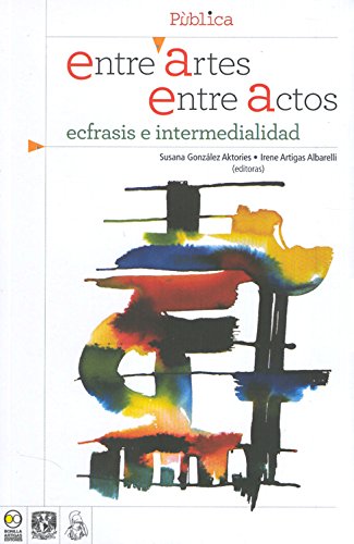 9786077588405: entre artes entre actos. ecfrasis e intermedialida